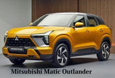 Mitsubishi Matic Outlander 2025, Sebuah SUV Modern, BBM Irit, dan Tangguh untuk Keluarga Indonesia