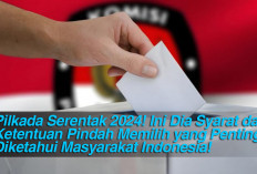 Pilkada Serentak 2024! Ini Dia Syarat dan Ketentuan Pindah Memilih yang Penting Diketahui Masyarakat Indonesia