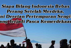 Siapa Bilang Indonesia Bebas Perang Setelah Merdeka, Ini Deretan Pertempuran Sengit yang Terjadi 