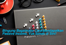 Bingung Bagaimana Cara Mendapatkan Passive Income, Yuk Simak di Sini!