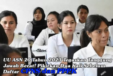 UU ASN 20 Tahun 2023 Tegaskan Tanggung Jawab Berat! Pikirkan Dua Kali Sebelum Daftar CPNS dan PPPK 