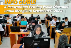 INFO GURU! 4 Persyaratan Penting Wajib Dipenuhi untuk Mengikuti Seleksi PPG 2024