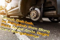 Simak Baik-baik, Ini Penyebab Rem Blong Pada Mobil Anda, Begini Cara Mengatasinya