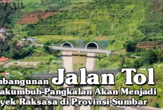 Pembangunan Jalan Tol Payakumbuh-Pangkalan Akan Menjadi Proyek Raksasa di Provinsi Sumbar