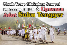 Masih Tetap dilakukan Sampai Sekarang, Inilah 3 Upacara Adat Suku Tengger