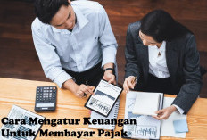 Masih Bingung Mengatur Keuangan Untuk Membayar Pajak, Yuk Terapkan Cara ini!