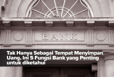 Tak Hanya Sebagai Tempat Menyimpan Uang, Ini 5 Fungsi Bank yang Penting untuk diketahui!