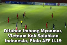 Ditahan Imbang Myanmar,  Vietnam Kok Salahkan Indonesia, Piala AFF U-19