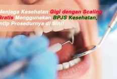 Menjaga Kesehatan Gigi dengan Scaling Gratis Menggunakan BPJS Kesehatan, Intip Prosedurnya di Sini!