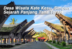 Desa Wisata Kate Kesu, Simpan Sejarah Panjang Tana Toraja