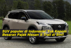 SUV populer di Indonesia! Yuk Kepoin Besaran Pajak Nissan X-Trail di Sini!