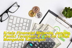 Krisis Finansial Melanda, Jangan Panik! Terapkan 8 Cara Ini Untuk Mengelola Keuangan