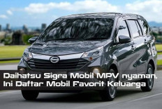 Daihatsu Sigra Mobil MPV nyaman, Ini Daftar Mobil Favorit Keluarga