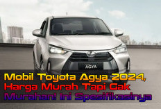 Mobil Toyota Agya 2024, Harga Murah Tapi Gak Murahan! Ini Spesifikasinya