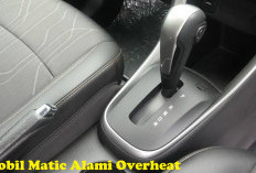 Kamu Harus Paham Mobil Matic Alami Overheat, Jangan Sampai Menyesal