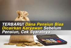 TERBARU! Dana Pensiun Bisa Dicairkan Karyawan Sebelum Pensiun, Cek Syaratnya