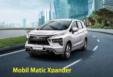 Mobil Matic Xpander 2025 Curi Perhatian Keluarga Indonesia, Kombinasi Sempurna Antara Kenyamanan dan Teknologi