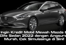 Ingin Kredit Mobil Mewah Mazda 6 Elite Sedan 2022 dengan Angsuran Murah, Cek Simulasinya di Sini!