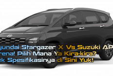 Hyundai Stargazer X Vs Suzuki APV Arena! Pilih Mana Ya Kira-kira? Cek Spesifikasinya di Sini Yuk!