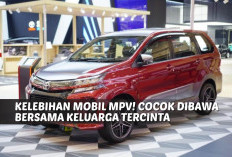 Kelebihan Mobil MPV! Cocok Dibawa Bersama Keluarga Tercinta