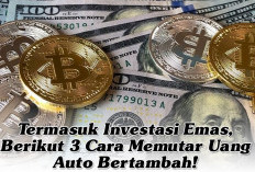 Termasuk Investasi Emas, Berikut 3 Cara Memutar Uang Auto Bertambah!